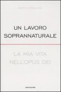 Un lavoro soprannaturale. La mia vita nell'Opus Dei